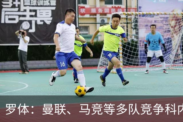 罗体：曼联、马竞等多队竞争科内，罗马考虑要价6000万欧以上