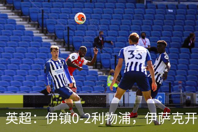 英超：伊镇0-2利物浦，伊萨克开场10分钟梅开二度