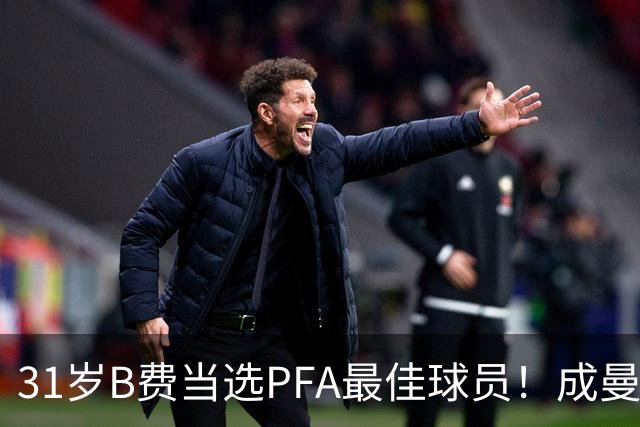 31岁B费当选PFA最佳球员！成曼联近16年首人 击败哈兰德+阿森纳3将